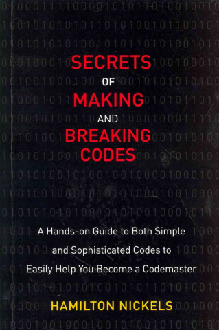 Kniha Secrets of Making and Breaking Codes: A Hands-On Guide to Both Simple and Sophisticated Codes to Easily Help You Become a Codemaster Hamilton Nickels