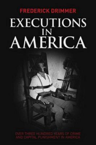 Carte Executions in America: Over Three Hundred Years of Crime and Capital Punishment in America Frederick Drimmer
