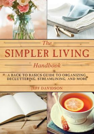 Könyv Simpler Living Handbook: A Back to Basics Guide to Organizing, Decluttering, Streamlining, and More Jeff Davidson
