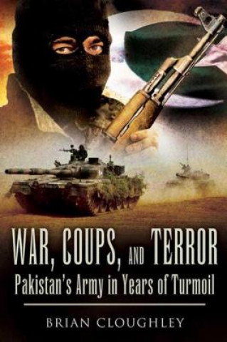 Kniha War, Coups, & Terror: Pakistan's Army in Years of Turmoil Brian Cloughley