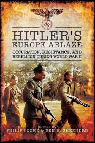 Carte Hitler's Europe Ablaze: Occupation, Resistance, and Rebellion During World War II Philip Cooke