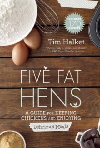 Carte Five Fat Hens: A Guide for Keeping Chickens and Enjoying Delicious Meals Tim Halket