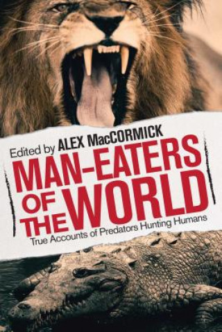Carte Man-Eaters of the World: True Accounts of Predators Hunting Humans Alex Maccormick