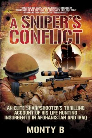 Kniha A Sniper's Conflict: An Elite Sharpshooter's Thrilling Account of Hunting Insurgents in Afghanistan and Iraq Monty B
