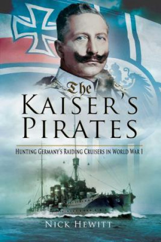 Könyv The Kaiser's Pirates: Hunting Germany's Raiding Cruisers in World War I Nick Hewitt