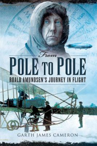 Kniha From Pole to Pole: Roald Amundsen's Journey in Flight Garth James Cameron