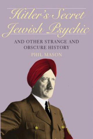 Kniha Hitler's Secret Jewish Psychic: And Other Strange and Obscure History Phil Mason