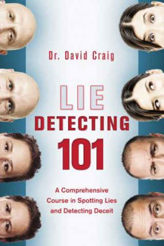 Könyv Lie Detecting 101: A Comprehensive Course in Spotting Lies and Detecting Deceit David Craig