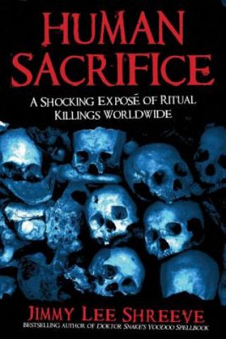 Kniha Human Sacrifice: A Shocking Expose of Ritual Killings Worldwide Jimmy Lee Shreeve