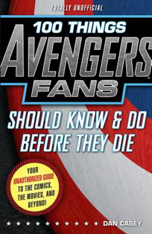 Kniha 100 Things Avengers Fans Should Know & Do Before They Die Dan Casey