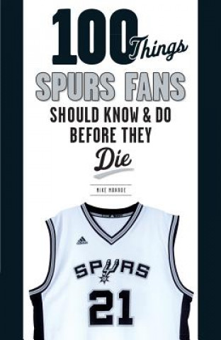 Libro 100 Things Spurs Fans Should Know and Do Before They Die Mike Monroe