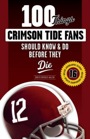 Könyv 100 Things Crimson Tide Fans Should Know & Do Before They Die Christopher Walsh