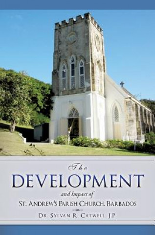 Carte Development and Impact of St. Andrew's Parish Church, Barbados J. P. Dr Sylvan R. Catwell
