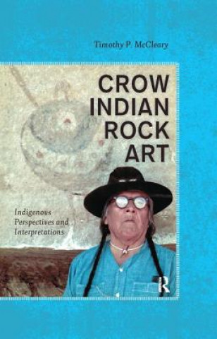 Könyv Crow Indian Rock Art: Indigenous Perspectives and Interpretations Timothy P. McCleary