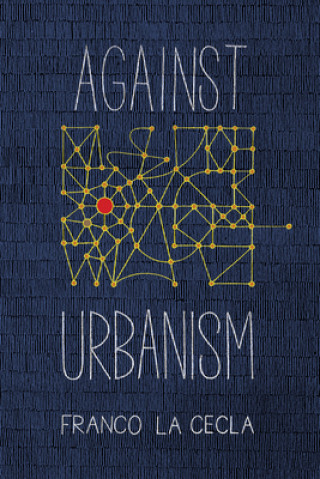 Kniha Against Urbanism Franco La Cecla