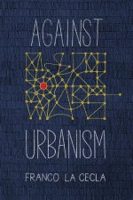 Könyv Against Urbanism Franco La Cecla