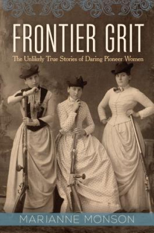 Knjiga Frontier Grit: The Unlikely True Stories of Daring Pioneer Women Marianne Monson