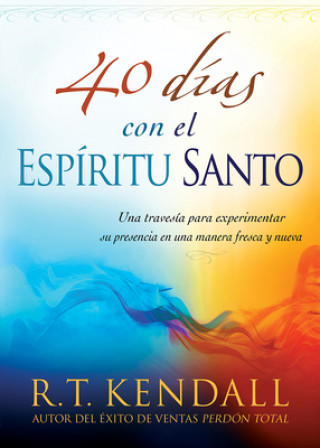 Knjiga 40 Dias Con el Espiritu Santo: Una Travesia Para Experimentar su Presencia en una Manera Fresca y Nueva = 40 Days with the Holy Spirit R T Kendall