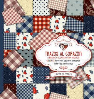 Könyv Trazos Al Corazon: Coloree Hermosos Patrones y Escenas de La Vida En El Campo Casa Creacion