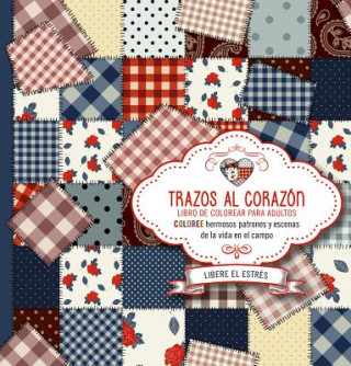 Buch Trazos Al Corazon: Coloree Hermosos Patrones y Escenas de La Vida En El Campo Casa Creacion