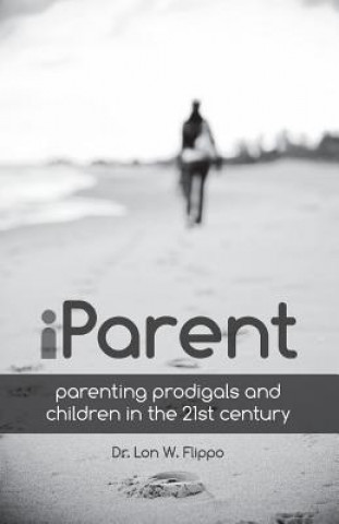 Книга Iparent: Parenting Prodigals and Children in the 21st Century Lon Flippo