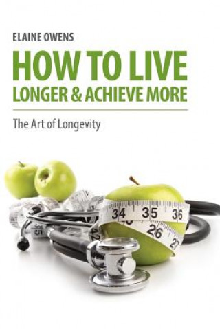 Knjiga How to Live Longer & Achieve More Elaine Owens