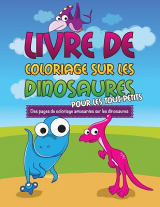 Libro Livre de Coloriage Sur Les Dinosaurs Pour Les Tout-Petits Des Pages de Coloriage Amusantes Sur Les Dinosaures Speedy Publishing LLC