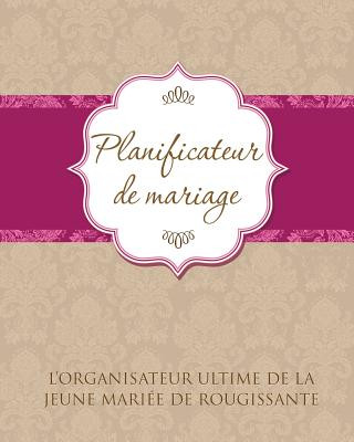 Kniha Planificateur de Marriage L'Organisateur Ultime de La Jeune Mariee de Rougissante Speedy Publishing LLC