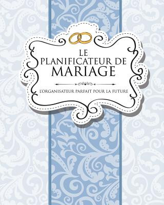 Könyv Planificateur de Mariage L'Organisateur Parfait Pour La Future Mariee Speedy Publishing LLC