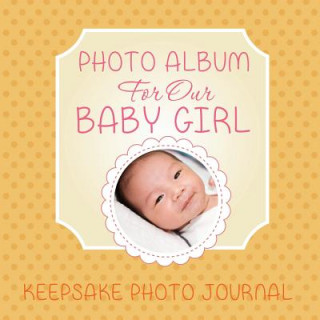 Kniha Photo Album for Our Baby Girl Speedy Publishing LLC