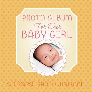 Книга Photo Album for Our Baby Girl Speedy Publishing LLC