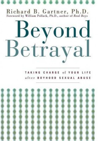 Könyv Beyond Betrayal: Taking Charge of Your Life After Boyhood Sexual Abuse Richard B. Gartner