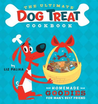 Carte The Ultimate Dog Treat Cookbook: Homemade Goodies for Man's Best Friend Liz Palika