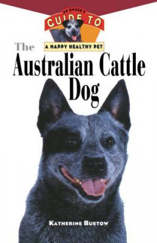 Könyv The Australian Cattle Dog: An Owner's Guide to a Happy Healthy Pet Katherine Buetow