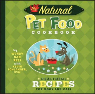 Kniha The Natural Pet Food Cookbook: Healthful Recipes for Dogs and Cats Wendy Nan Rees