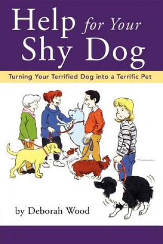 Könyv Help for Your Shy Dog: Turning Your Terrified Dog Into a Terrific Pet Deborah Wood