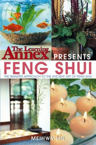 Könyv The Learning Annex Presents Feng Shui: The Smarter Approach to the Ancient Art of Feng Shui Meihwa Lin