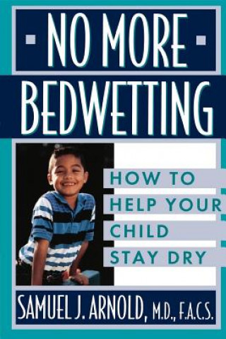 Book No More Bedwetting: How to Help Your Child Stay Dry Samuel J. Arnold