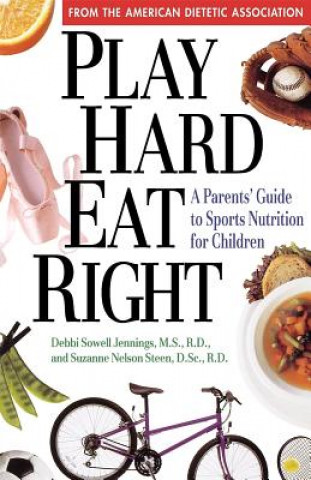 Könyv Play Hard, Eat Right: A Parent's Guide to Sports Nutrition for Children The American Dietetic Association