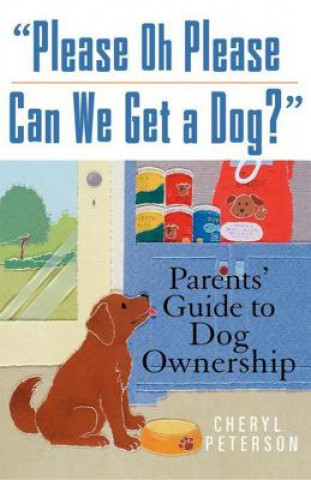 Könyv Please, Oh Please Can We Get a Dog: Parents' Guide to Dog Ownership Cheryl Peterson