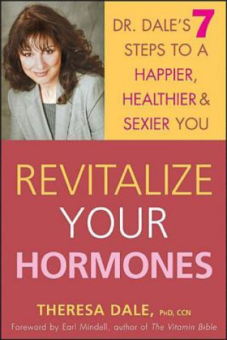 Carte Revitalize Your Hormones: Dr. Dale's 7 Steps to a Happier, Healthier, and Sexier You Theresa Dale