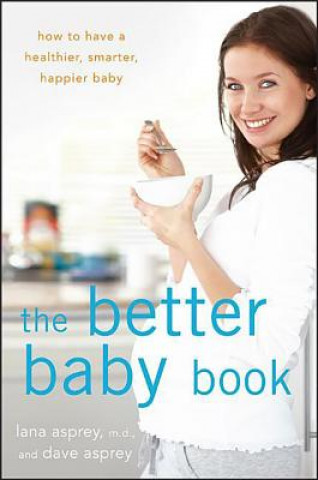 Carte The Better Baby Book: How to Have a Healthier, Smarter, Happier Baby Lana Asprey