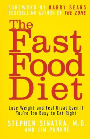 Könyv The Fast Food Diet: Lose Weight and Feel Great Even If You're Too Busy to Eat Right Stephen T. Sinatra