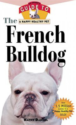 Kniha The French Bulldog: An Owner's Guide to a Happy Healthy Pet Kathy Dannel