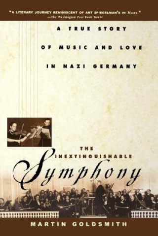 Carte The Inextinguishable Symphony: A True Story of Music and Love in Nazi Germany Martin Goldsmith