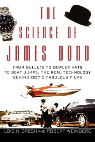 Kniha The Science of James Bond: From Bullets to Bowler Hats to Boat Jumps, the Real Technology Behind 007's Fabulous Films Lois H. Gresh