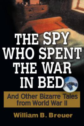 Kniha Spy Who Spent the War in Bed William B. Breuer