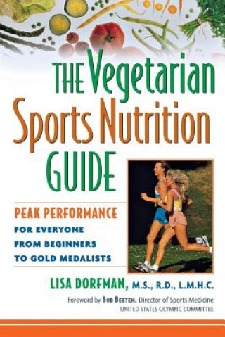 Carte The Vegetarian Sports Nutrition Guide: Peak Performance for Everyone from Beginners to Gold Medalists Lisa Dorfman