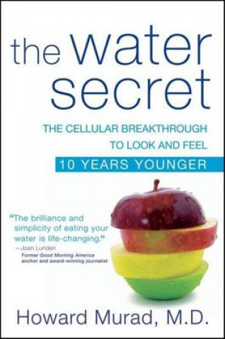 Carte The Water Secret: The Cellular Breakthrough to Look and Feel 10 Years Younger Howard Murad