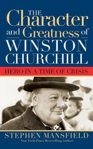 Kniha Character and Greatness of Winston Churchill Stephen Mansfield